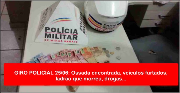 GIRO POLICIAL 25/06: Ossada encontrada, veículos furtados, ladrão que morreu, drogas...