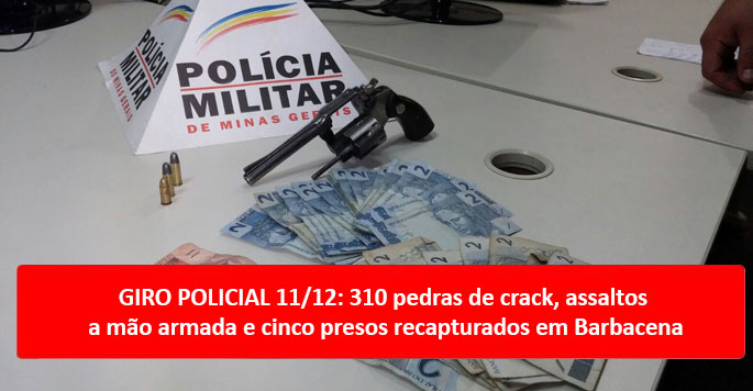 GIRO POLICIAL 11/12: 310 pedras de crack, assaltos a mão armada e cinco presos recapturados em Barbacena